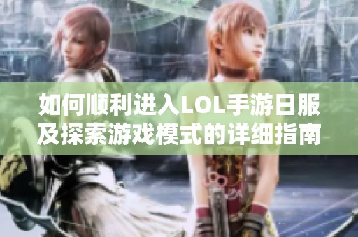 如何顺利进入LOL手游日服及探索游戏模式的详细指南