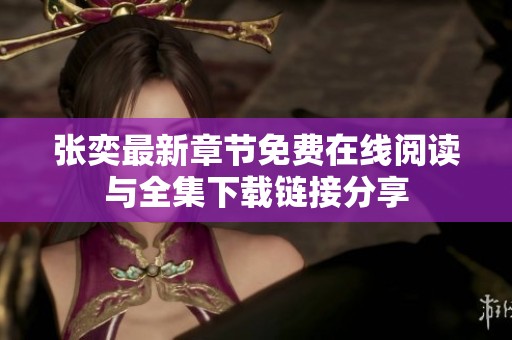 张奕最新章节免费在线阅读与全集下载链接分享