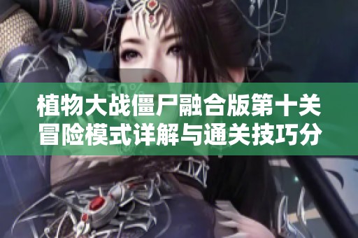 植物大战僵尸融合版第十关冒险模式详解与通关技巧分享