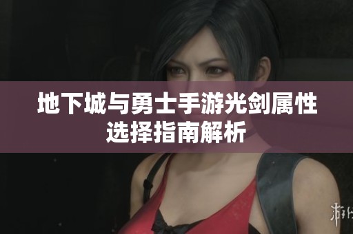 地下城与勇士手游光剑属性选择指南解析