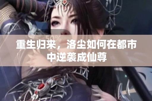 重生归来，洛尘如何在都市中逆袭成仙尊