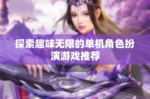 探索趣味无限的单机角色扮演游戏推荐