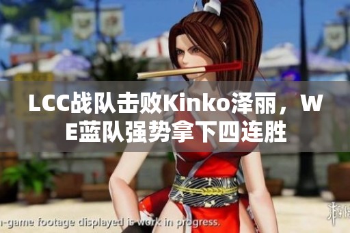 LCC战队击败Kinko泽丽，WE蓝队强势拿下四连胜