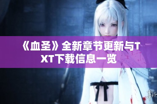 《血圣》全新章节更新与TXT下载信息一览
