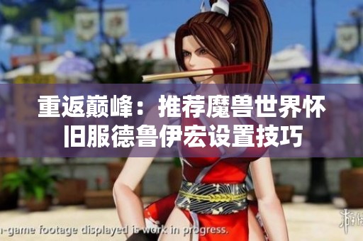重返巅峰：推荐魔兽世界怀旧服德鲁伊宏设置技巧