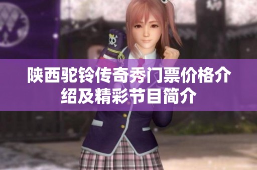 陕西驼铃传奇秀门票价格介绍及精彩节目简介