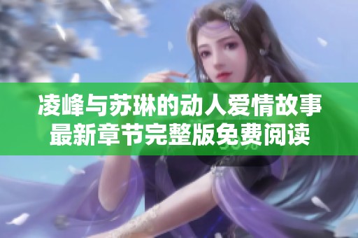 凌峰与苏琳的动人爱情故事最新章节完整版免费阅读