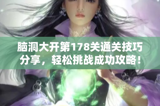 脑洞大开第178关通关技巧分享，轻松挑战成功攻略！