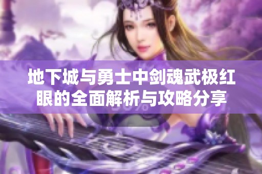 地下城与勇士中剑魂武极红眼的全面解析与攻略分享