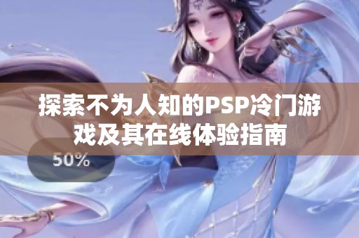 探索不为人知的PSP冷门游戏及其在线体验指南