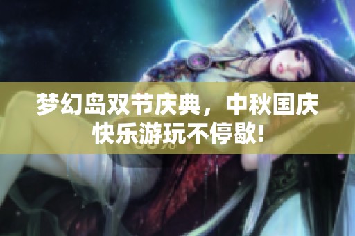 梦幻岛双节庆典，中秋国庆快乐游玩不停歇!