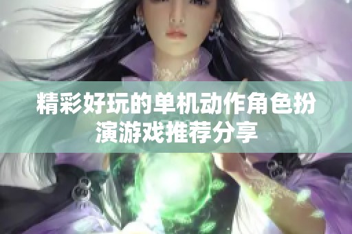 精彩好玩的单机动作角色扮演游戏推荐分享