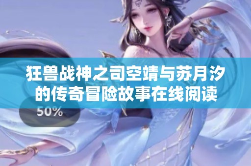 狂兽战神之司空靖与苏月汐的传奇冒险故事在线阅读
