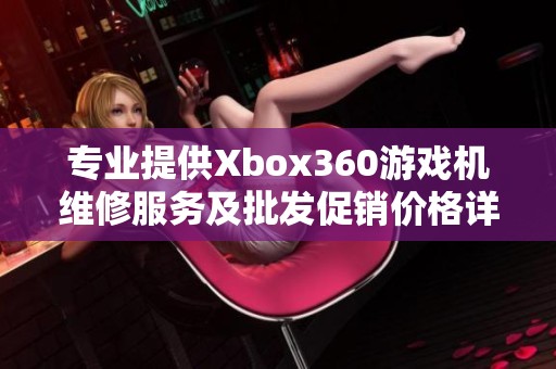 专业提供Xbox360游戏机维修服务及批发促销价格详情