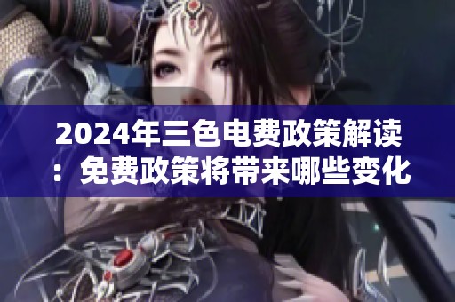 2024年三色电费政策解读：免费政策将带来哪些变化