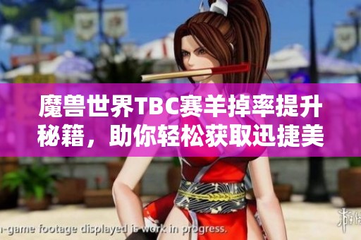魔兽世界TBC赛羊掉率提升秘籍，助你轻松获取迅捷美酒节奖励