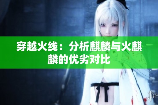 穿越火线：分析麒麟与火麒麟的优劣对比