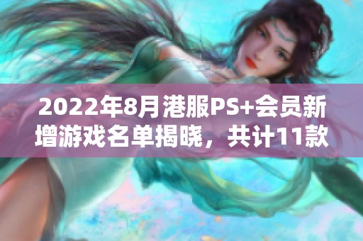 2022年8月港服PS+会员新增游戏名单揭晓，共计11款新作推荐