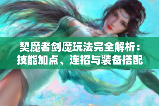 契魔者剑魔玩法完全解析：技能加点、连招与装备搭配详解