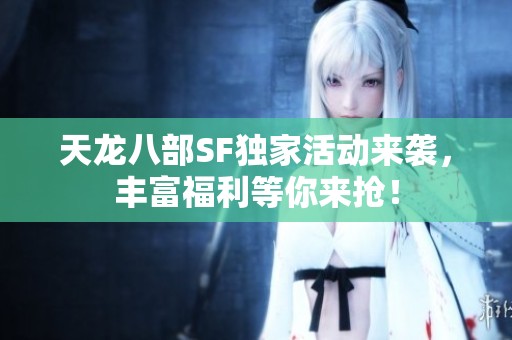 天龙八部SF独家活动来袭，丰富福利等你来抢！