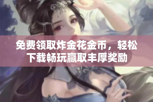 免费领取炸金花金币，轻松下载畅玩赢取丰厚奖励