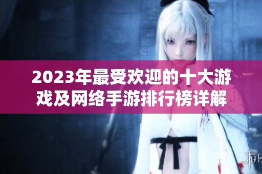 2023年最受欢迎的十大游戏及网络手游排行榜详解