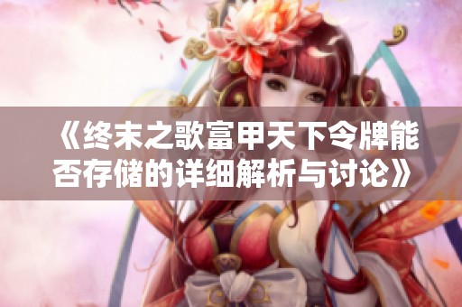 《终末之歌富甲天下令牌能否存储的详细解析与讨论》