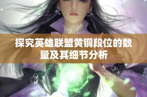 探究英雄联盟黄铜段位的数量及其细节分析