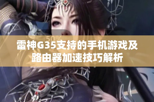 雷神G35支持的手机游戏及路由器加速技巧解析