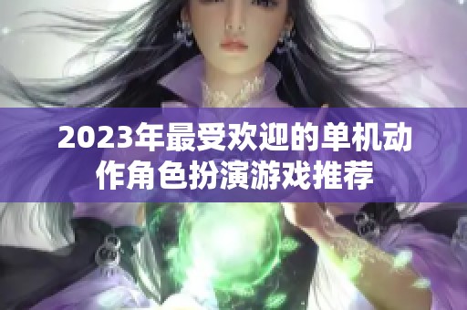 2023年最受欢迎的单机动作角色扮演游戏推荐