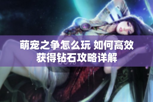 萌宠之争怎么玩 如何高效获得钻石攻略详解