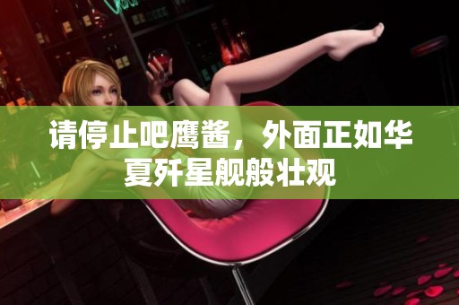 请停止吧鹰酱，外面正如华夏歼星舰般壮观