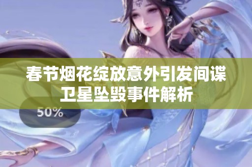 春节烟花绽放意外引发间谍卫星坠毁事件解析