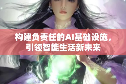 构建负责任的AI基础设施，引领智能生活新未来
