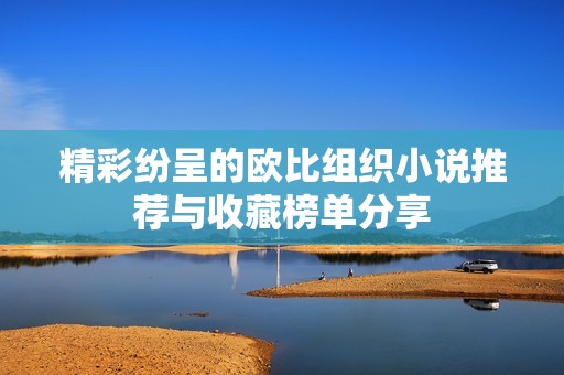 精彩纷呈的欧比组织小说推荐与收藏榜单分享