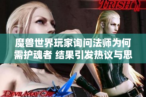 魔兽世界玩家询问法师为何需护魂者 结果引发热议与思考