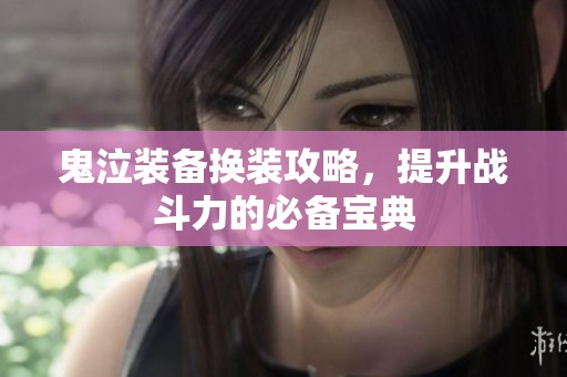 鬼泣装备换装攻略，提升战斗力的必备宝典