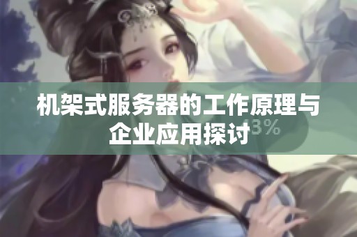机架式服务器的工作原理与企业应用探讨