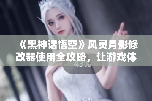 《黑神话悟空》风灵月影修改器使用全攻略，让游戏体验更精彩