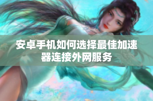 安卓手机如何选择最佳加速器连接外网服务