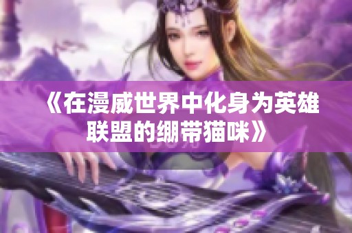 《在漫威世界中化身为英雄联盟的绷带猫咪》