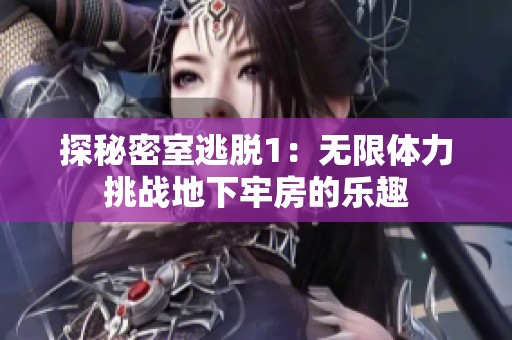 探秘密室逃脱1：无限体力挑战地下牢房的乐趣
