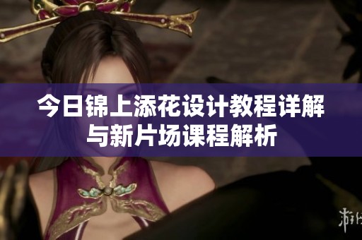 今日锦上添花设计教程详解与新片场课程解析