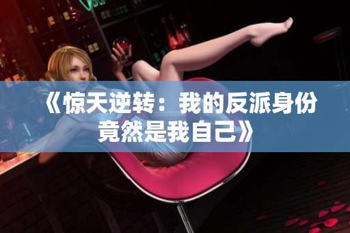 《惊天逆转：我的反派身份竟然是我自己》