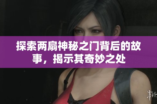 探索两扇神秘之门背后的故事，揭示其奇妙之处
