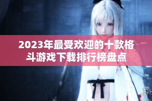 2023年最受欢迎的十款格斗游戏下载排行榜盘点