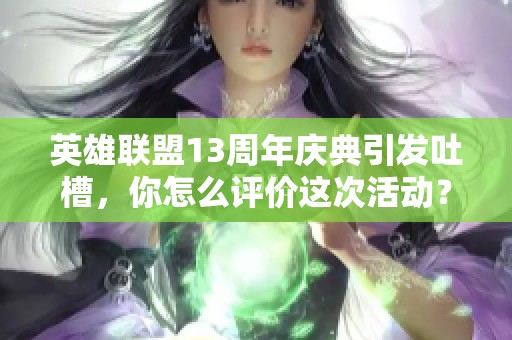 英雄联盟13周年庆典引发吐槽，你怎么评价这次活动？