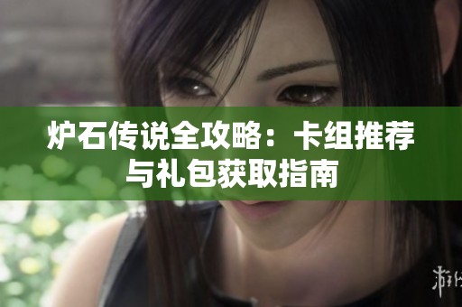 炉石传说全攻略：卡组推荐与礼包获取指南