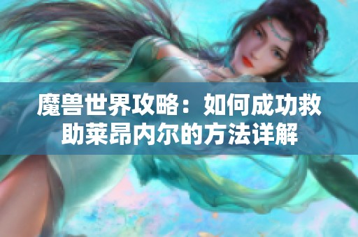 魔兽世界攻略：如何成功救助莱昂内尔的方法详解