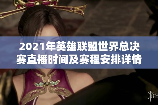 2021年英雄联盟世界总决赛直播时间及赛程安排详情